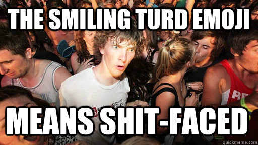 The smiling turd emoji means shit-faced - The smiling turd emoji means shit-faced  Sudden Clarity Clarence