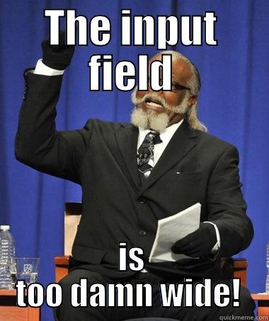 THE INPUT FIELD IS TOO DAMN WIDE!  The Rent Is Too Damn High