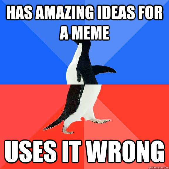 Has amazing ideas for a meme uses it wrong  Socially Awkward Awesome Penguin