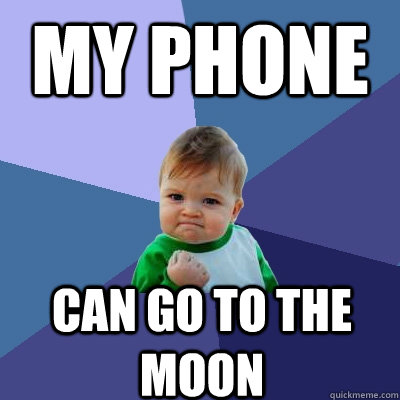 My phone Can go to the moon  Success Kid