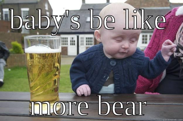 BABY'S BE LIKE MORE BEAR drunk baby