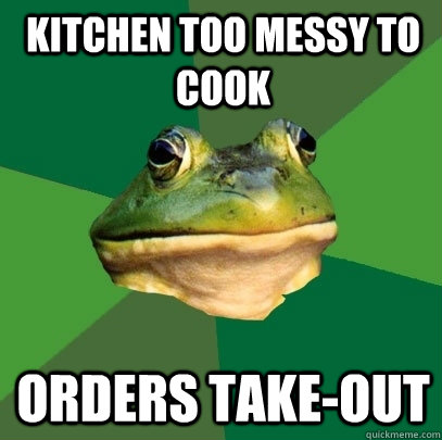 Kitchen too messy to cook Orders take-out - Kitchen too messy to cook Orders take-out  Foul Bachelor Frog