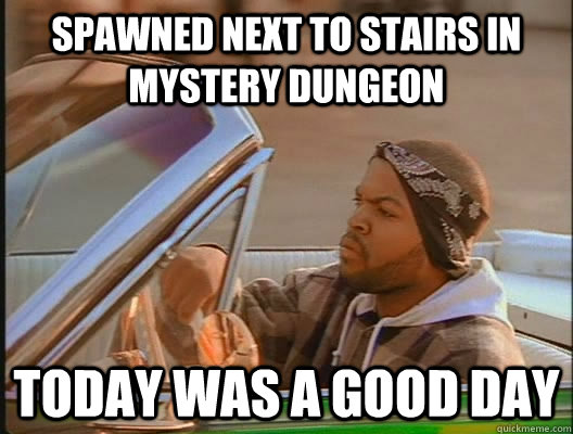 spawned next to stairs in mystery dungeon Today was a good day  today was a good day