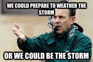 We could prepare to weather the storm Or we could be the storm - We could prepare to weather the storm Or we could be the storm  Misc