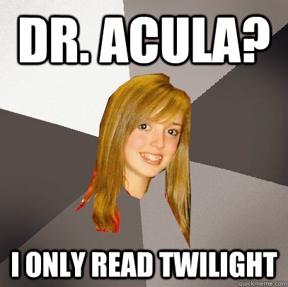 Dr. Acula? I only read Twilight  Musically Oblivious 8th Grader