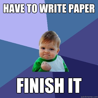 Have to write paper Finish it - Have to write paper Finish it  Success Kid