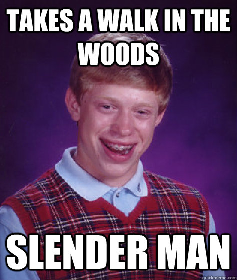 Takes a walk in the woods SLENDER MAN  Bad Luck Brian