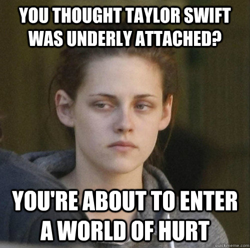 you thought taylor swift was underly attached? you're about to enter a world of hurt  Underly Attached Girlfriend