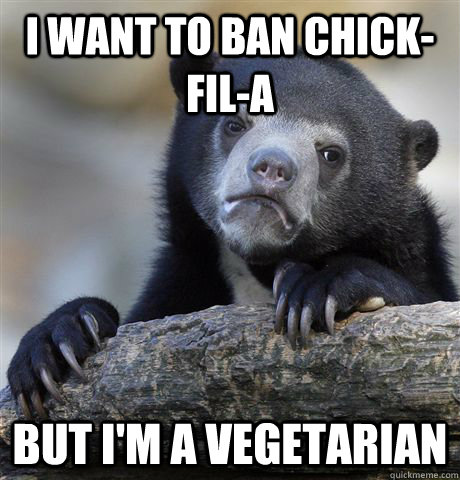 I want to ban Chick-Fil-A But I'm a vegetarian  Confession Bear