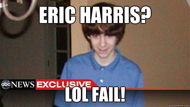 eric harris? lol fail! - eric harris? lol fail!  Misc