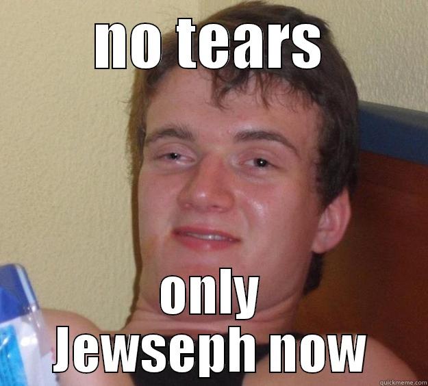 NO TEARS ONLY JEWSEPH NOW 10 Guy