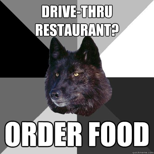 Drive-thru restaurant? ORDER FOOD  Sanity Wolf