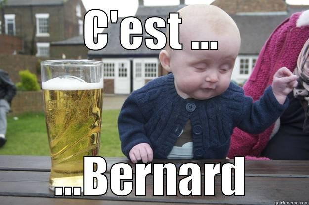 C'EST ... ...BERNARD drunk baby