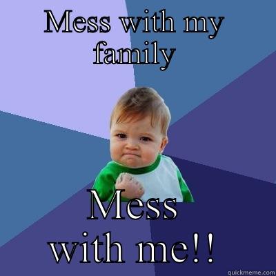 MESS WITH MY FAMILY MESS WITH ME!! Success Kid