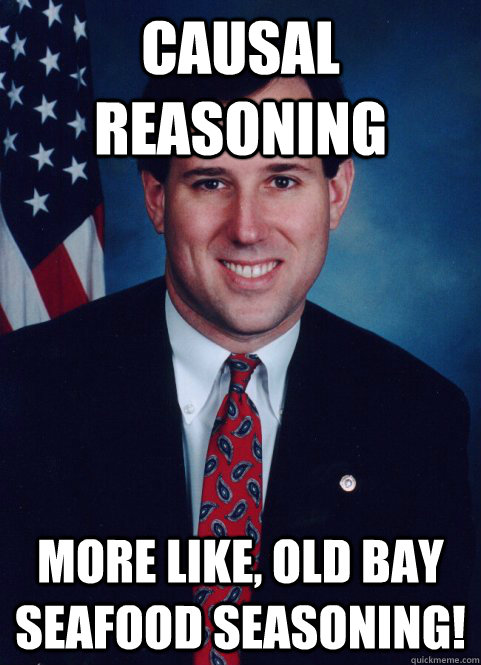 causal reasoning more like, old bay seafood seasoning! - causal reasoning more like, old bay seafood seasoning!  Scumbag Santorum