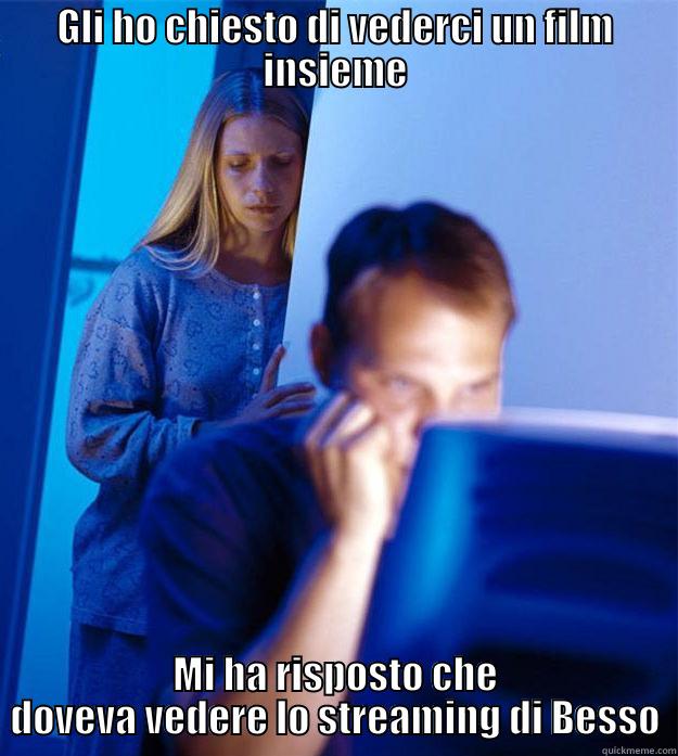 GLI HO CHIESTO DI VEDERCI UN FILM INSIEME MI HA RISPOSTO CHE DOVEVA VEDERE LO STREAMING DI BESSO Redditors Wife