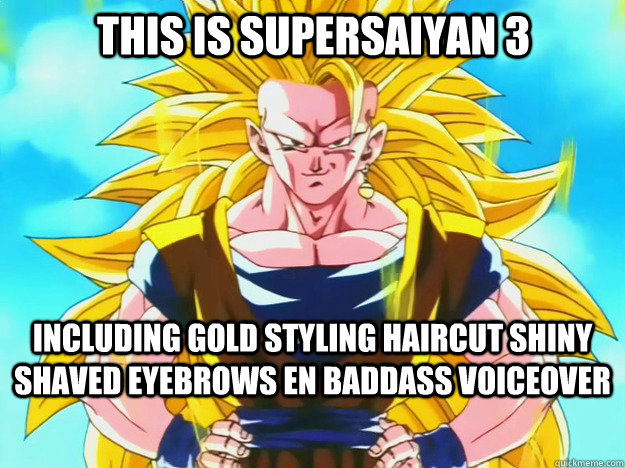 including gold styling haircut shiny shaved eyebrows en baddass voiceover this is supersaiyan 3 - including gold styling haircut shiny shaved eyebrows en baddass voiceover this is supersaiyan 3  Indifferent Goku