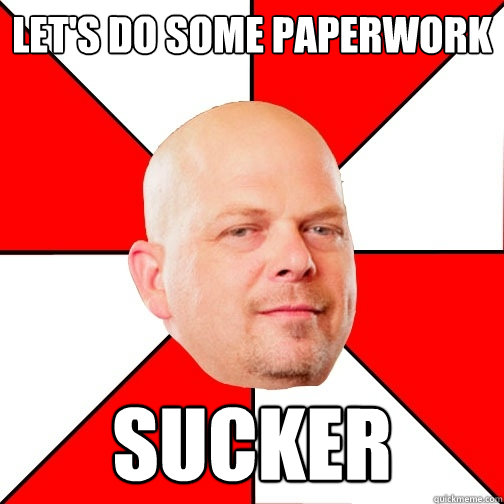 let's do some paperwork sucker  Pawn Star