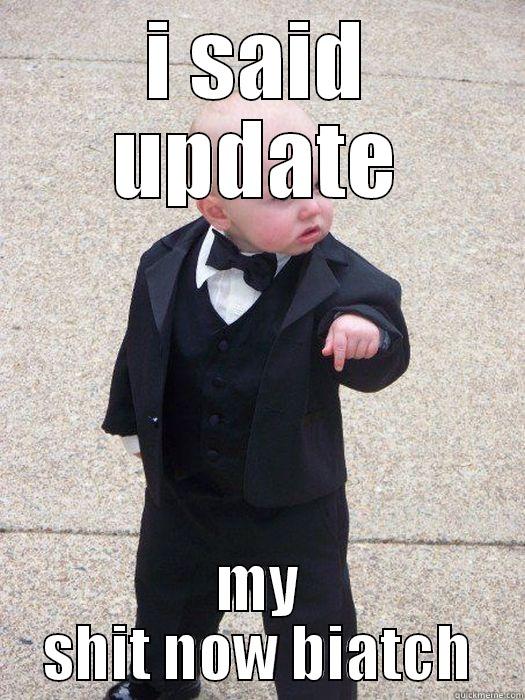 I SAID UPDATE MY SHIT NOW BIATCH Baby Godfather