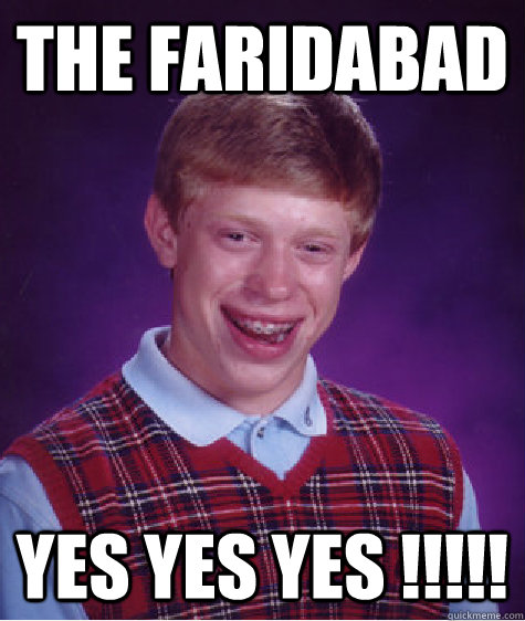 The Faridabad Yes Yes Yes !!!!!  Bad Luck Brian