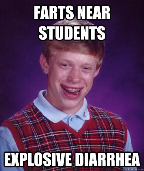 Farts near students Explosive Diarrhea  Bad Luck Brian