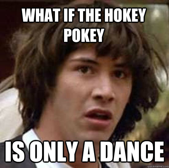 what if the hokey pokey is only a dance  conspiracy keanu