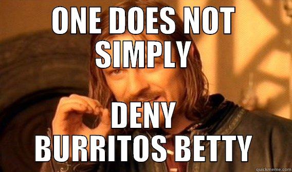 ONE DOES NOT SIMPLY DENY BURRITOS BETTY One Does Not Simply