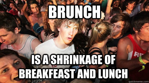 Brunch is a shrinkage of breakfeast and lunch  Sudden Clarity Clarence