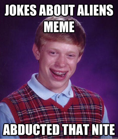 jokes about aliens meme abducted that nite  Bad Luck Brian