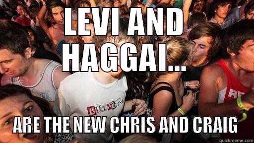 LEVI AND HAGGAI... ARE THE NEW CHRIS AND CRAIG Sudden Clarity Clarence