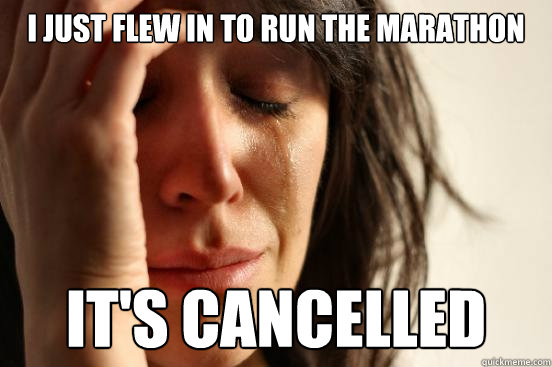 I just flew in to run the marathon it's cancelled  First World Problems