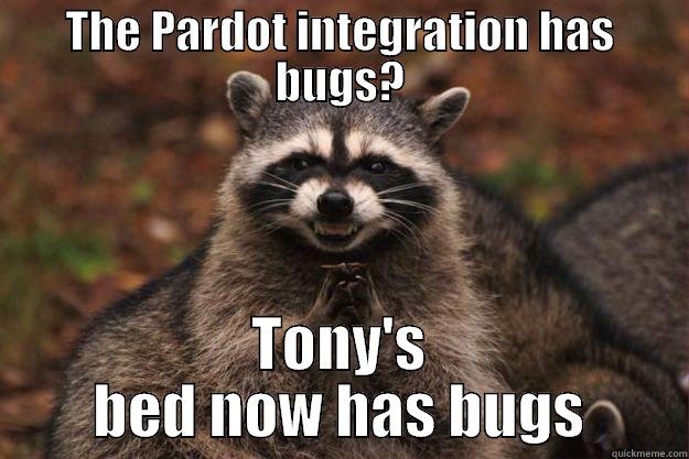 THE PARDOT INTEGRATION HAS BUGS? TONY'S BED NOW HAS BUGS Evil Plotting Raccoon