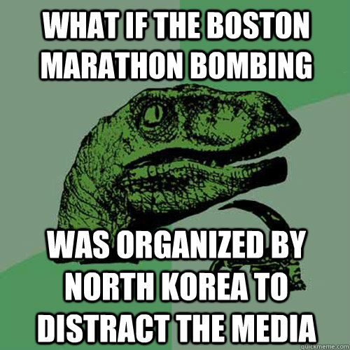 What if the Boston Marathon Bombing was organized by North korea to Distract the media  Philosoraptor