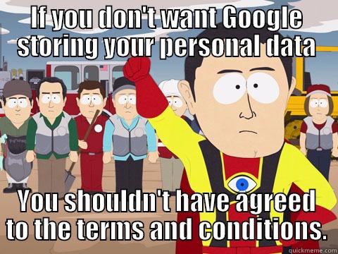 IF YOU DON'T WANT GOOGLE STORING YOUR PERSONAL DATA YOU SHOULDN'T HAVE AGREED TO THE TERMS AND CONDITIONS. Captain Hindsight