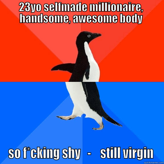 23YO SELFMADE MILLIONAIRE, HANDSOME, AWESOME BODY SO F*CKING SHY   -    STILL VIRGIN Socially Awesome Awkward Penguin