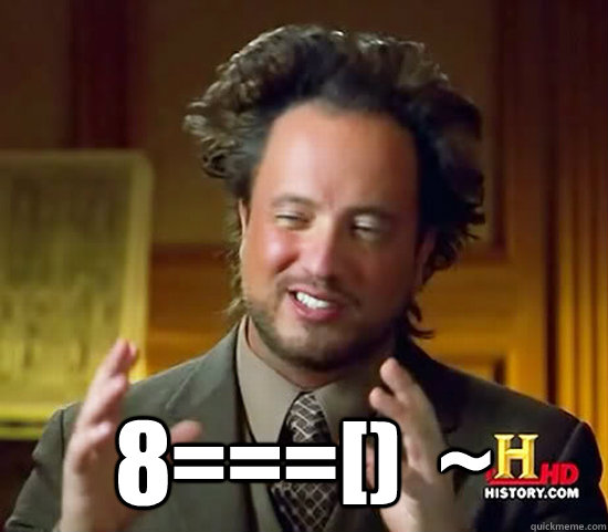  8===[)  ~ -  8===[)  ~  Ancient Aliens