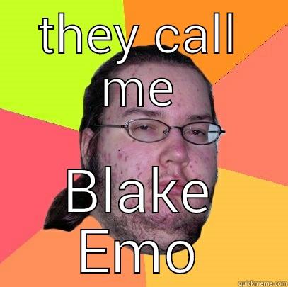 THEY CALL ME BLAKE EMO Butthurt Dweller