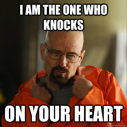 i am the one who knocks on your heart  