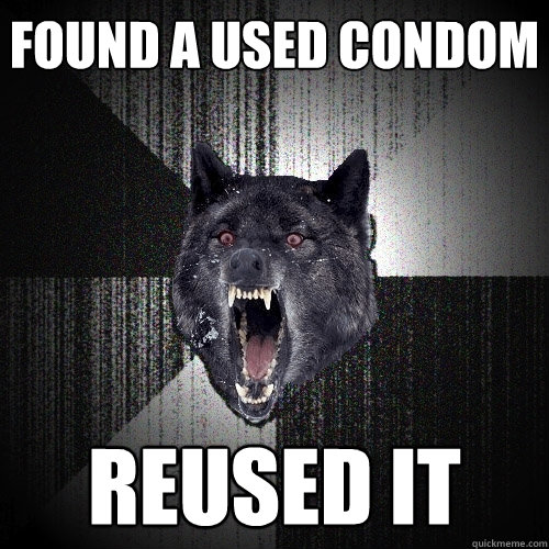 Found a used condom Reused it  Insanity Wolf