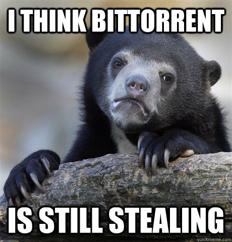 I think bittorrent is still stealing  Confession Bear