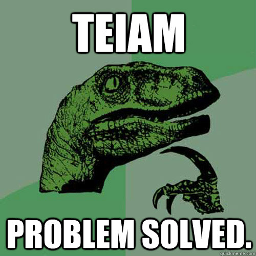 TEIAM Problem solved. - TEIAM Problem solved.  Philosoraptor