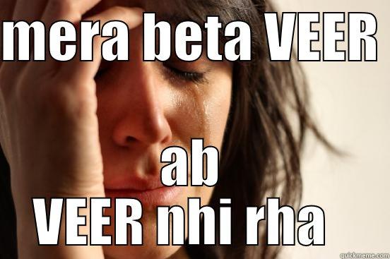 MERA BETA VEER  AB VEER NHI RHA   First World Problems