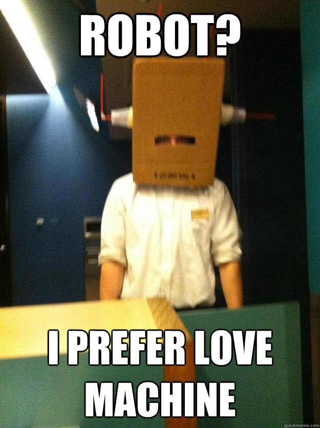 robot? i prefer love machine  - robot? i prefer love machine   bradbot