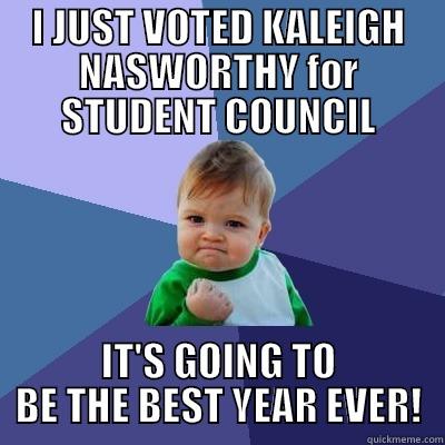 I JUST VOTED KALEIGH NASWORTHY FOR STUDENT COUNCIL IT'S GOING TO BE THE BEST YEAR EVER! Success Kid