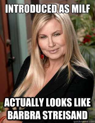 introduced as milf actually looks like barbra streisand  Suggestive MILF