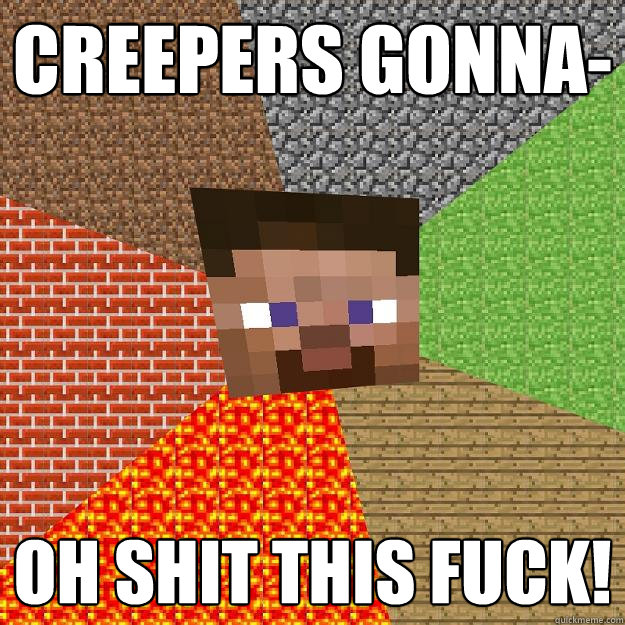 Creepers Gonna- OH SHIT THIS FUCK! - Creepers Gonna- OH SHIT THIS FUCK!  Minecraft