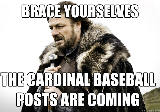 brace yourselves The Cardinal Baseball Posts Are Coming - brace yourselves The Cardinal Baseball Posts Are Coming  brace yourself the soccer updates are coming