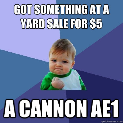 Got something at a yard sale for $5 A cannon ae1  Success Kid