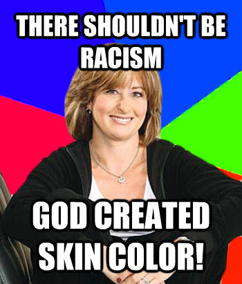 THERE SHOULDN'T BE RACISM GOD CREATED SKIN COLOR!  Sheltering Suburban Mom