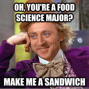 Oh, you're a food science major? Make me a sandwich  Condescending Wonka